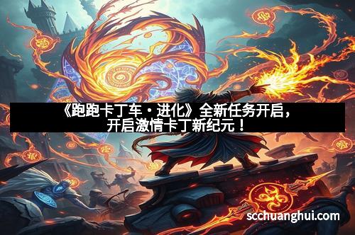 《跑跑卡丁车・进化》全新任务开启，开启激情卡丁新纪元！